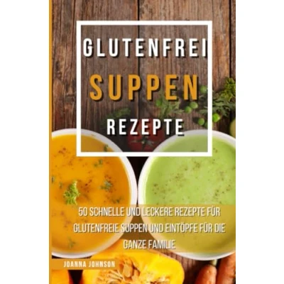 Abbildung von Glutenfrei Suppen Rezepte: 50 schnelle und leckere Rezepte für glutenfreie Eintöpfe die ganze Familie (Kochbücher)