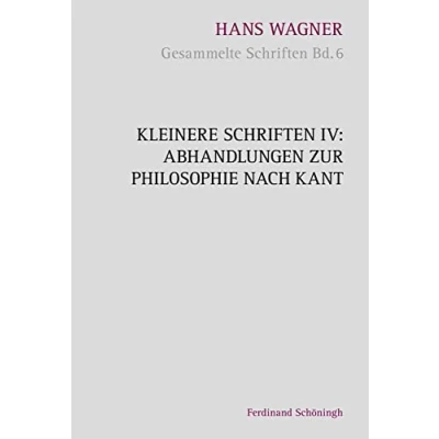 Abbildung von Kleinere Schriften IV Abhandlungen zur Philosophie nach Kant (Hans Wagner Gesammelte Schriften)
