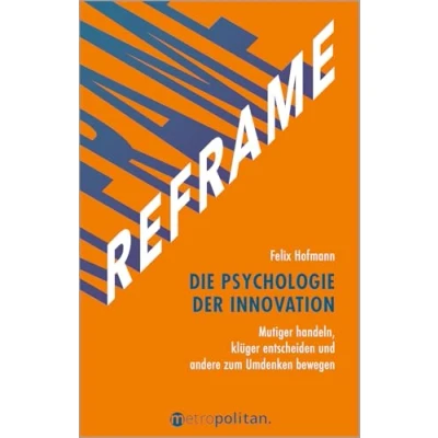 Abbildung von REFRAME Die Psychologie der Innovation: Mutiger handeln, klüger entscheiden und andere zum Umdenken bewegen