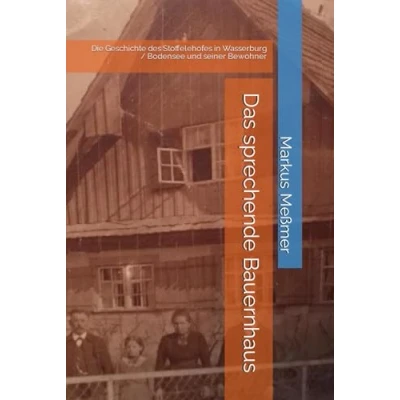 Abbildung von Das sprechende Bauernhaus: Die Geschichte des Stoffelehofes in Wasserburg / Bodensee und seiner Bewohner