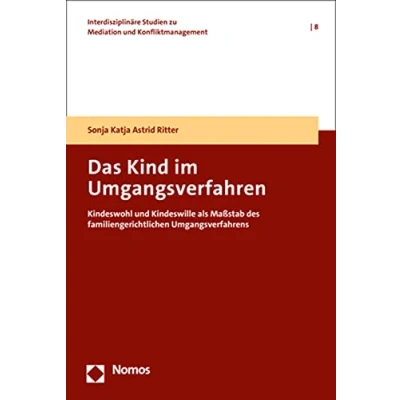 Abbildung von Das Kind im Umgangsverfahren: Kindeswohl und Kindeswille als Maßstab des familiengerichtlichen Umgangsverfahrens (Interdisziplinäre Studien zu Mediation Konfliktmanagement)