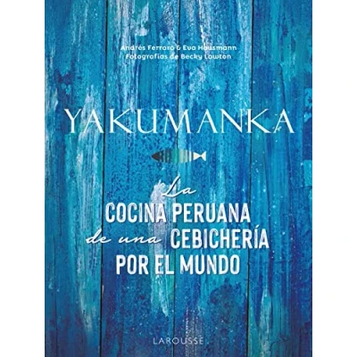 Abbildung von YAKUMANKA. La cocina peruana de una cebichería por el mundo (LAROUSSE Libros Ilustrados/ Prácticos Gastronomía)