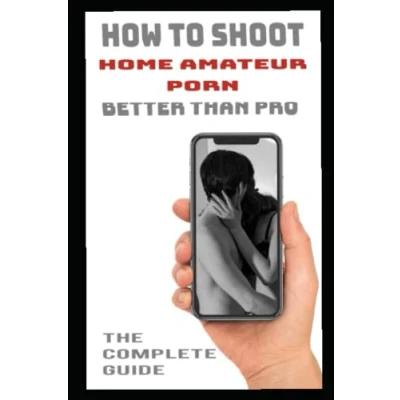Abbildung von How to shoot home amateur porn better than pro: The complete guide for filming porno