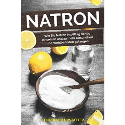 Abbildung von Natron: Wie Sie Natron im Alltag richtig einsetzen und zu mehr Gesundheit Wohlbefinden gelangen
