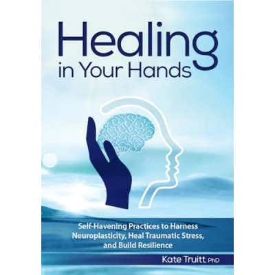 Abbildung von Healing in Your Hands: Self Havening Practices to Harness Neuroplasticity, Heal Traumatic Stress, and Build Resilience