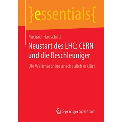 Abbildung von Neustart des LHC: CERN und Die Beschleuniger: Weltmaschine anschaulich erklärt (essentials)