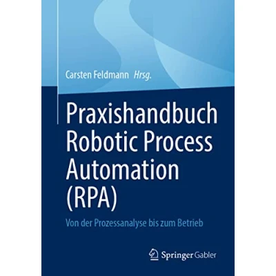 Abbildung von Praxishandbuch Robotic Process Automation (RPA): Von der Prozessanalyse bis zum Betrieb