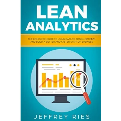 Abbildung von Lean Analytics: The Complete Guide To Using Data Track, Optimize And Build A Better Faster Startup Business (Lean Guides for Scrum, Kanban, Sprint, DSDM XP &amp; Crystal, Band 6)