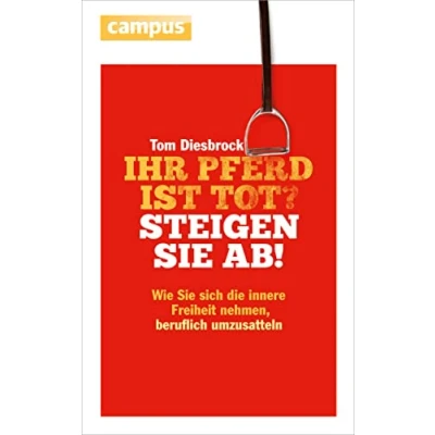 Abbildung von Ihr Pferd ist tot? Steigen Sie ab!: Wie sich die innere Freiheit nehmen, beruflich umzusatteln