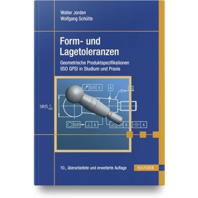 Abbildung von Form und Lagetoleranzen: Geometrische Produktspezifikationen (ISO GPS) in Studium Praxis
