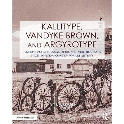 Abbildung von Kallitype, Vandyke Brown, and Argyrotype: A step by Manual of Iron silver Processes Highlighting Contemporary Artists (Contemporary Practices in Alternative Process Photography)
