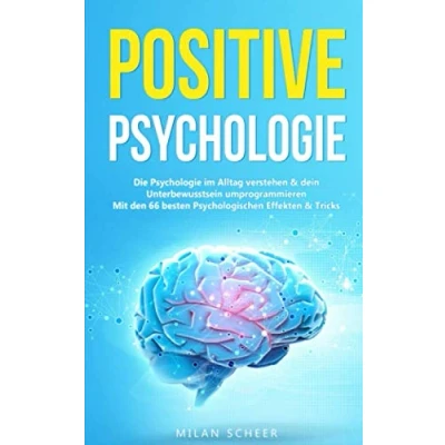 Abbildung von Positive Psychologie: Die Psychologie im Alltag verstehen &amp; dein Unterbewusstsein umprogrammieren mit den besten 66 Psychologischen Effekten Tricks