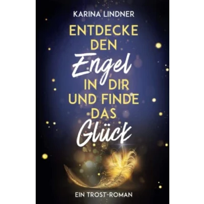 Abbildung von Entdecke den Engel in dir und finde das Glück: Ein Trost Roman