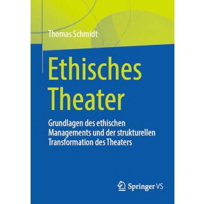 Abbildung von Ethisches Theater: Grundlagen des ethischen Managements und der strukturellen Transformation Theaters