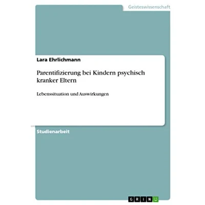 Abbildung von Parentifizierung bei Kindern psychisch kranker Eltern: Lebenssituation und Auswirkungen
