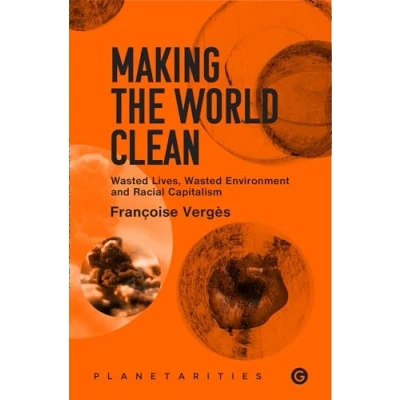 Abbildung von Making the World Clean: Wasted Lives, Environment, and Racial Capitalism (Goldsmiths Press / Planetarities)