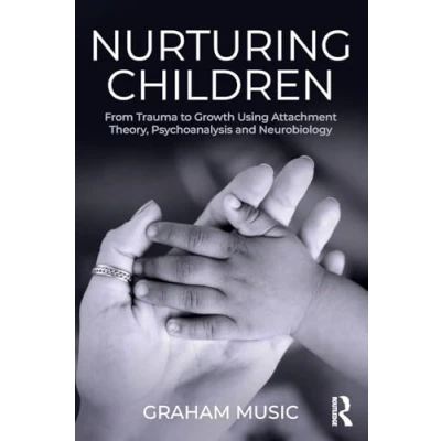 Abbildung von Nurturing Children: From Trauma to Growth Using Attachment Theory, Psychoanalysis and Neurobiology