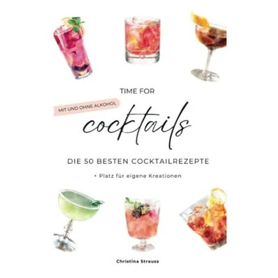 Abbildung von Time for Cocktails: Die 50 besten Cocktailrezepte mit und ohne Alkohol + Platz für eigene Rezepte