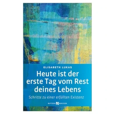 Abbildung von Heute ist der erste Tag vom Rest deines Lebens: Schritte zu einer erfüllten Existenz (Edition Elisabeth Lukas)