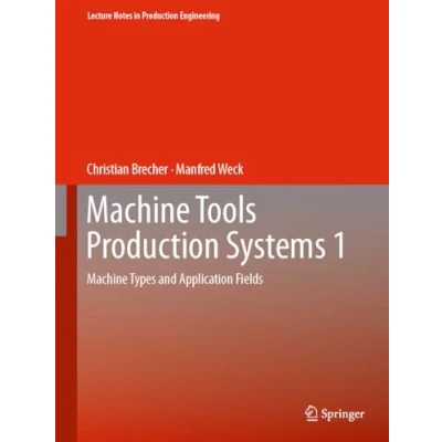 Abbildung von Machine Tools Production Systems 1: Types and Application Fields (Lecture Notes in Engineering)