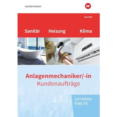 Abbildung von Anlagenmechaniker/ in Sanitär , Heizungs und Klimatechnik: Kundenaufträge Lernfelder 9 15 Arbeitsheft