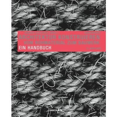 Abbildung von Architektur konstruieren: Vom Rohmaterial zum Bauwerk. Ein Handbuch