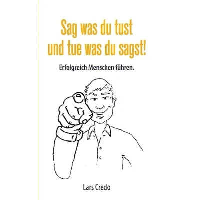 Abbildung von Sag was Du tust und tue sagst!: Erfolgreich Menschen führen.