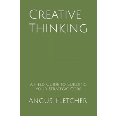 Abbildung von Creative Thinking: A Field Guide to Building Your Strategic Core