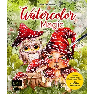 Abbildung von Watercolor Magic: Fantasievolle Motive Step by malen Mit allen Aquarell Grundlagen und Mixed Media Tricks