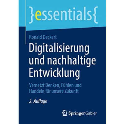 Abbildung von Digitalisierung und nachhaltige Entwicklung: Vernetzt Denken, Fühlen Handeln für unsere Zukunft (essentials)