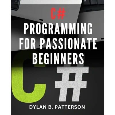 Abbildung von C# Programming for Passionate Beginners: A Comprehensive Step by Guide Non Programmers Master the Fundamentals of from Scratch with No Prior Experience