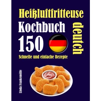 Abbildung von Heißluftfritteuse Kochbuch deutch: 150 Schnelle und einfache Rezepte