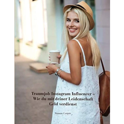 Abbildung von Traumjob Instagram Influencer Wie du mit deiner Leidenschaft Geld verdienst: werden, perfekte Fotos, Kooperationen, Affiliate Marketing, ... Tipps für mehr Follower und Reichweite