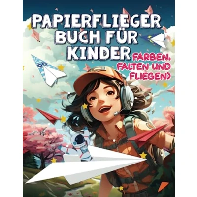 Abbildung von Papierflieger Buch für Kinder Farben, Falten und Fliegend: Faltanleitungen 30 Motivbögen Kinder, Mädchen Jungenab 4 Jahren