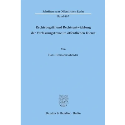 Abbildung von Rechtsbegriff und Rechtsentwicklung der Verfassungstreue im öffentlichen Dienst.: Dissertationsschrift (Schriften zum Öffentlichen Recht)