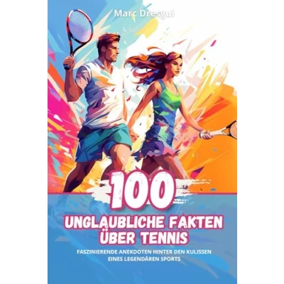 Abbildung von 100 Unglaubliche Fakten über Tennis: Faszinierende Anekdoten hinter den Kulissen eines Legendären Sports