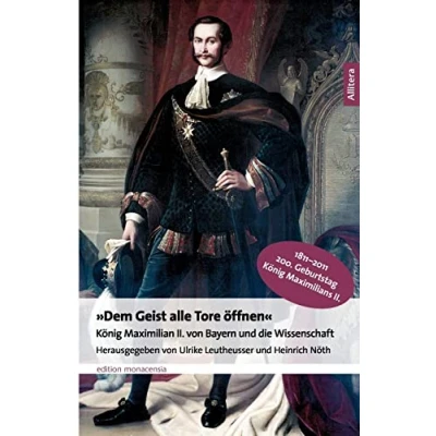 Abbildung von &quot;Dem Geist alle Tore öffnen&quot;: König Maximilian II. von Bayern und die Wissenschaft (Allitera Verlag)