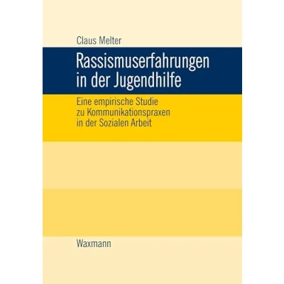 Abbildung von Rassismuserfahrungen in der Jugendhilfe: Eine empirische Studie zu Kommunikationspraxen Sozialen Arbeit (Internationale Hochschulschriften)