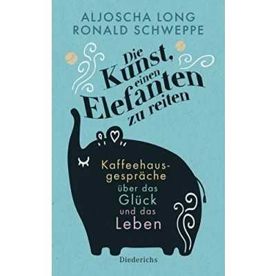 Abbildung von Die Kunst, einen Elefanten zu reiten: Kaffeehausgespräche über das Glück und Leben