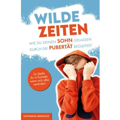 Abbildung von Wilde Zeiten Wie du deinen Sohn gelassen durch die Pubertät begleitest. So bleibt ihr in Kontakt, wenn sich alles verändert.