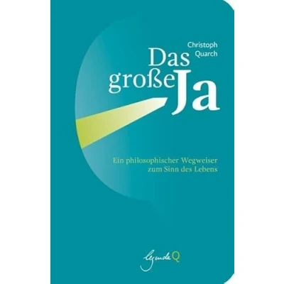 Abbildung von Das große Ja: Ein philosophischer Wegweiser zum Sinn des Lebens