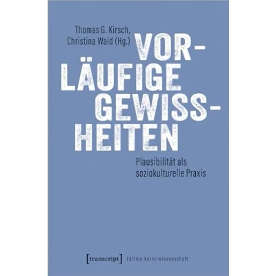 Abbildung von Vorläufige Gewissheiten: Plausibilität als soziokulturelle Praxis (Edition Kulturwissenschaft)