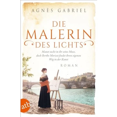 Abbildung von Die Malerin des Lichts: Manet sucht in ihr seine Muse, doch Berthe Morisot findet ihren eigenen Weg der Kunst (Außergewöhnliche Frauen zwischen Aufbruch und Liebe)