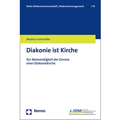 Abbildung von Diakonie ist Kirche: Zur Notwendigkeit der Genese einer Diakoniekirche (Reihe Diakoniewissenschaft │ Diakoniemanagement)