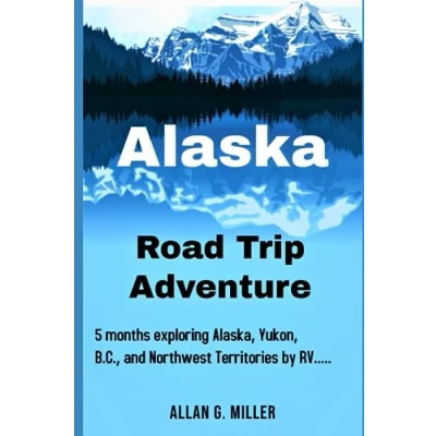 Abbildung von Alaska Road Trip Adventure: 5 months exploring Alaska, Yukon, B.C., and Northwest Territories by RV....