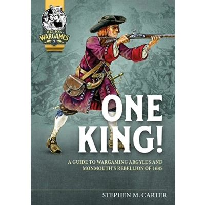 Abbildung von One King!: A Guide to Wargaming Argyll&#039;s and Monmouth&#039;s Rebellion of 1685 (Helion Wargames, 7)
