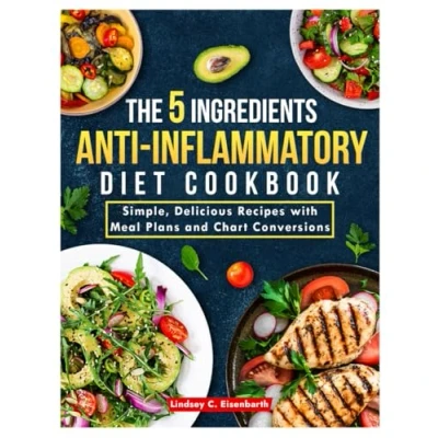 Abbildung von THE 5 INGREDIENT ANTI INFLAMMATORY DIET COOKBOOK: Simple, Delicious Recipes with Meal Plans and Chart Conversions