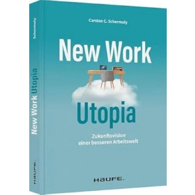 Abbildung von New Work Utopia: Die Zukunftsvision einer besseren Arbeitswelt (Haufe Fachbuch)