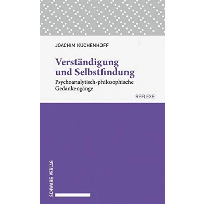 Abbildung von Verständigung und Selbstfindung: Psychoanalytisch philosophische Gedankengänge (Schwabe reflexe, Band 60)