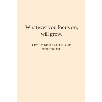 Abbildung von Whatever you focus on, will grow: Beauty and Strength